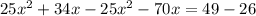 25x^2+34x-25x^2-70x=49-26