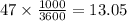 47 \times \frac{1000}{3600} = 13.05