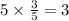 5 \times \frac{3}{5} = 3