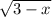 \sqrt{3-x}