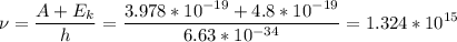 \displaystyle \nu=\frac{A+E_k}{h}=\frac{3.978*10^{-19}+4.8*10^{-19}}{6.63*10^{-34}}=1.324*10^{15}