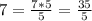 7=\frac{7*5}5=\frac{35}5