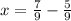 x = \frac{7}{9} - \frac{5}{9}