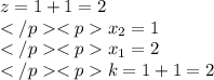 z=1+1=2\\x_2=1\\x_1=2\\k=1+1=2\\