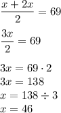 \dfrac{x+2x}{2}=69\\\\\dfrac{3x}{2}=69\\\\ 3x=69\cdot2\\3x=138\\x=138\div3\\x=46