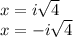 x=i\sqrt4\\x=-i\sqrt4