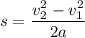 \displaystyle s=\frac{v_2^2-v_1^2}{2a}