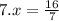 7. x = \frac{16}{7}