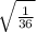 \sqrt{\frac{1}{36} }