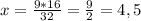 x = \frac{9*16}{32} = \frac{9}{2} = 4,5