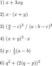 1) \; x+3xy\\\\2) \; x \cdot (x+y)\\\\3) \; (\frac{a}{b}-c )^2 \; / \; (a : b -c)^2\\\\4) \; (x+y)^2 \cdot x\\\\5) \; p:\frac{1}{2} (a-b)\\\\6) \; q^2+(2(q-p))^2