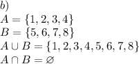 b)\\A=\{1,2,3,4\} \\B= \{5,6,7,8\}\\A\cup B=\{1,2,3,4,5,6,7,8\}\\A\cap B=\varnothing