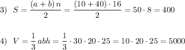 3)\ \ S=\dfrac{(a+b)\, n}{2}=\dfrac{(10+40)\cdot 16}{2}=50\cdot 8=400\\\\\\4)\ \ V=\dfrac{1}{3}\, abh=\dfrac{1}{3}\cdot 30\cdot 20\cdot 25=10\cdot 20\cdot 25=5000