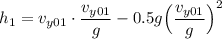 h_1 = v_{y01}\cdot \dfrac{v_{y01}}{g} - 0.5g\Big (\dfrac{v_{y01}}{g}\Big)^2