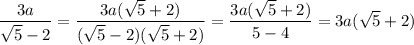 \displaystyle \frac{3a}{\sqrt{5} -2} = \frac{3a(\sqrt{5}+2)}{(\sqrt{5} -2)(\sqrt{5}+2)}=\frac{3a(\sqrt{5}+2)}{5-4}= 3a(\sqrt{5}+2)