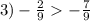 3) - \frac{2}{9} - \frac{7}{9}