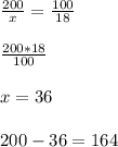 \frac{200}{x}=\frac{100}{18}\\\\\frac{200*18}{100}\\\\ x = 36 \\\\200 - 36 = 164