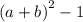 {(a + b)}^{2} - 1