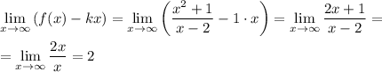 \displaystyle \lim_{x \to \infty} \left(f(x)-kx \right) = \lim_{x \to \infty} \left(\frac{x^{2} + 1}{x-2}-1 \cdot x \right) = \lim_{x \to \infty} \frac{2x + 1}{x - 2} = \\\\=\lim_{x \to \infty} \frac{2x}{x} = 2