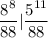 \displaystyle\frac{8^{8} }{88} | \frac{5^{11} }{88}