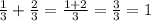 \frac{1}{3} + \frac{2}{3} = \frac{1 + 2}{3} = \frac{3}{3} = 1