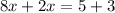 8x + 2x = 5 + 3