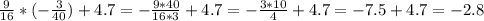 \frac{9}{16}*(-\frac{3}{40}) + 4.7 = -\frac{9*40}{16*3} + 4.7 = - \frac{3*10}{4} + 4.7 = - 7.5 + 4.7 = -2.8