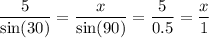 \displaystyle \frac{5}{ \sin(30) } = \frac{x}{ \sin(90) } = \frac{5}{0.5} = \frac{x}{1}