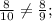 \frac{8}{10}\neq \frac{8}{9};