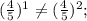 (\frac{4}{5})^{1}\neq(\frac{4}{5})^{2};