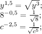 y^{1,5}=\sqrt{y^3} ;\\ 8^{-0,5}=\frac{1}{\sqrt{8} } ;\\c^{-2,5}= \frac{1}{\sqrt[]{c^5} } ;\\