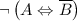 \neg \left(A \Leftrightarrow \overline{B} \right)