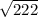 \sqrt{222}