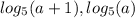 log_{5}(a+1),log_{5}(a)