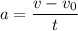 a = \dfrac{v - v_{0}}{t}