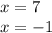 x =7 \\ x = - 1