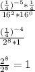 \frac{(\frac{1}{4})^{-5} *\frac{1}{4} }{16^{2}*16^{0} } \\\\\frac{(\frac{1}{4})^{-4} }{2^{8}*1 } \\\\\frac{2^{8} }{2^{8} } = 1\\