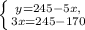 \left \{ {{y=245-5x}, \atop {3x=245-170}} \right.