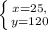 \left \{ {{x=25}, \atop {y=120}} \right.