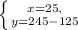 \left \{ {{x=25}, \atop {y=245-125}} \right.