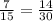 \frac{7}{15} = \frac{14}{30}