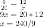 \frac{9}{20}=\frac{12}{x}\\ 9x=20*12\\x=240/9\\