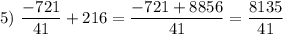 5)~\dfrac{-721}{41}+ 216 = \dfrac{-721+8856}{41} =\dfrac{8135}{41}