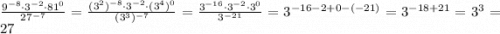 \frac{9^{-8}\cdot 3^{-2}\cdot 81^{0}}{27^{-7}} =\frac{(3^2)^{-8}\cdot 3^{-2}\cdot (3^4)^{0}}{(3^3)^{-7}} =\frac{3^{-16}\cdot3^{-2}\cdot 3^0}{3^{-21}}=3^{-16-2+0-(-21)} =3^{-18+21}=3^3=27