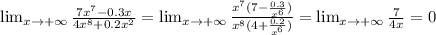 \lim_{x \to +\infty} \frac{7x^7-0.3x}{4x^8+0.2x^2} = \lim_{x \to +\infty} \frac{x^7(7-\frac{0.3}{x^6}) }{x^8(4+\frac{0.2}{x^6} )}= \lim_{x \to +\infty} \frac{7}{4x} =0