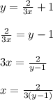 y=\frac{2}{3x}+1\\\\\frac{2}{3x}=y-1\\\\3x=\frac{2}{y-1} \\\\x=\frac{2}{3(y-1)}