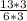 \frac{13*3}{6*3}