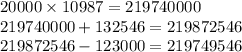 20000 \times 10987 = 219740000 \\ 219740000 + 132546 = 219872546 \\ 219872546 - 123000 = 219749546