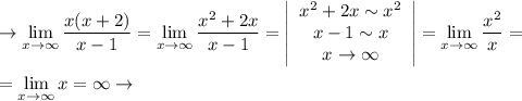 \rightarrow \displaystyle \lim_{x \to \infty}\frac{x(x+2)}{x-1} =\lim_{x \to \infty}\frac{x^{2} + 2x}{x-1} = \left|\begin{array}{ccc}x^{2}+2x \sim x^{2}\\x-1 \sim x\\x\to \infty\end{array}\right| = \lim_{x \to \infty}\frac{x^{2}}{x}=\\\\= \lim_{x\to \infty}x = \infty \rightarrow