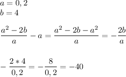 a = 0,2\\b=4\\\\\dfrac{a^2-2b}{a}-a = \dfrac{a^2-2b-a^2}{a} = -\dfrac{2b}{a}\\\\\\-\dfrac{2*4}{0,2} =- \dfrac{8}{0,2} = -40